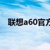 聯(lián)想a60官方論壇（聯(lián)想a60官方刷機(jī)包）