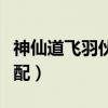 神仙道飛羽伙伴怎么選擇（神仙道飛羽伙伴搭配）