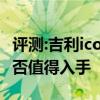 評測:吉利icon及新能源AionLX性能怎么樣是否值得入手