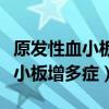 原發(fā)性血小板增多癥能活幾十年嗎（原發(fā)性血小板增多癥）