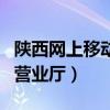 陜西網(wǎng)上移動(dòng)營(yíng)業(yè)廳官網(wǎng)（陜西移動(dòng)網(wǎng)上移動(dòng)營(yíng)業(yè)廳）