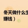 冬天做什么生意賺錢又簡(jiǎn)單（冬天做什么生意賺錢）