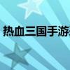 熱血三國(guó)手游采集資源（熱血三國(guó)采集攻略）