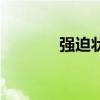 強(qiáng)迫狀態(tài)是什么（強(qiáng)迫狀態(tài)）