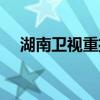 湖南衛(wèi)視重播回看在線（湖南衛(wèi)視重播）