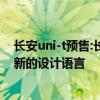 長安uni-t預售:長安UNI-T正式開啟預售，采用長安汽車最新的設(shè)計語言