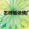 怎樣皈依佛門(mén)（關(guān)于怎樣皈依佛門(mén)的介紹）