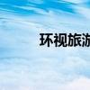 環(huán)視旅游（關(guān)于環(huán)視旅游的介紹）