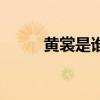 黃裳是誰（關(guān)于黃裳是誰的介紹）