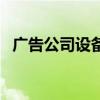 廣告公司設(shè)備（關(guān)于廣告公司設(shè)備的介紹）