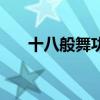 十八般舞功（關(guān)于十八般舞功的介紹）