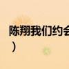 陳翔我們約會(huì)吧(關(guān)于陳翔我們約會(huì)吧的介紹) 陳翔我們約會(huì)吧(關(guān)于陳翔我們約會(huì)吧的介紹)