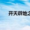 開天辟地之（關(guān)于開天辟地之的介紹）