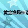 黃金漁場神話(關于黃金漁場神話的介紹) 黃金漁場神話(關于黃金漁場神話的介紹)