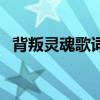 背叛靈魂歌詞（關(guān)于背叛靈魂歌詞的介紹）