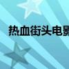 熱血街頭電影（關(guān)于熱血街頭電影的介紹）