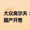 大眾高爾夫：大眾全新高爾夫將于今年下半年國產開售