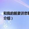 和我的前妻談戀愛電視?。P(guān)于和我的前妻談戀愛電視劇的介紹）