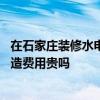 在石家莊裝修水電改造價(jià)格 清楚的說說石家莊二手房水電改造費(fèi)用貴嗎 