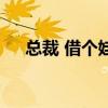 總裁 借個(gè)娃（關(guān)于總裁 借個(gè)娃的介紹）