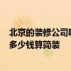 北京的裝修公司哪家好便宜 北京裝修公司哪家好 有推薦嗎 多少錢算簡(jiǎn)裝 