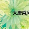 大唐乘風(fēng)（關(guān)于大唐乘風(fēng)的介紹）