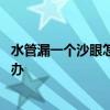 水管漏一個(gè)沙眼怎么辦 有哪位懂得水管上出現(xiàn)沙眼漏水怎么辦 