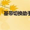 基帶切換助手（關(guān)于基帶切換助手的介紹）