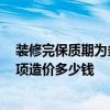 裝修完保質(zhì)期為多少年 全部裝修完工后質(zhì)保是多少年的 每項造價多少錢 