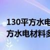 130平方水電材料要多少錢 大家說一下130平方水電材料多少錢 