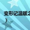 變形記溫暖之痛(關于變形記溫暖之痛的介紹) 變形記溫暖之痛(關于變形記溫暖之痛的介紹)