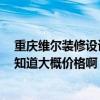 重慶維爾裝修設(shè)計(jì)公司 重慶維爾維爾裝飾裝修效果好嗎 誰(shuí)知道大概價(jià)格啊 
