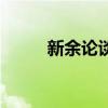 新余論談(關(guān)于新余論談的介紹) 新余論談(關(guān)于新余論談的介紹)