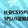 長(zhǎng)安CS35PLUS藍(lán)鯨版性能測(cè)評(píng)以及長(zhǎng)安CS35PLUS藍(lán)鯨版試駕實(shí)感 長(zhǎng)安CS35PLUS藍(lán)鯨版性能測(cè)評(píng)以及長(zhǎng)安CS35PLUS藍(lán)鯨版試駕實(shí)感