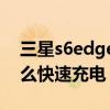 三星s6edge快速充電好嗎（三星S6edge怎么快速充電）