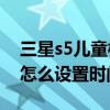 三星s5兒童模式怎么設(shè)置（三星S5兒童模式怎么設(shè)置時間限制）