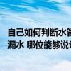 自己如何判斷水管細(xì)微漏水 哪位比較知道怎樣判斷水管是否漏水 哪位能夠說說看 