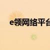 e領(lǐng)網(wǎng)絡(luò)平臺(tái)（關(guān)于e領(lǐng)網(wǎng)絡(luò)平臺(tái)的介紹）