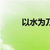 以水為刀（關(guān)于以水為刀的介紹）