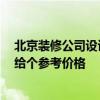北京裝修公司設計多少錢 北京裝修公司大全哪里有 誰可以給個參考價格 