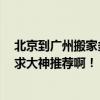 北京到廣州搬家多少錢 北京到廣州搬家公司哪家服務(wù)放心 求大神推薦啊！ 