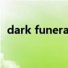 dark funeral(關(guān)于dark funeral的介紹) dark funeral(關(guān)于dark funeral的介紹)