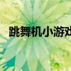 跳舞機小游戲（關于跳舞機小游戲的介紹）