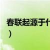 春聯(lián)起源于什么（關(guān)于春聯(lián)起源于什么的介紹）