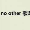 no other 歌詞（關(guān)于no other 歌詞的介紹）