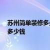 蘇州簡(jiǎn)單裝修多少錢(qián)一平方 蘇州70平米一居室裝修一般要多少錢(qián) 