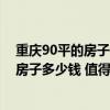 重慶90平的房子裝修大概要多少錢(qián) 重慶裝修一套90平米的房子多少錢(qián) 值得購(gòu)買(mǎi)嗎 