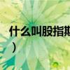 什么叫股指期貨（關(guān)于什么叫股指期貨的介紹）