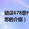 錯誤678是什么意思(關于錯誤678是什么意思的介紹) 錯誤678是什么意思(關于錯誤678是什么意思的介紹)