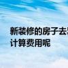 新裝修的房子去異味怎么去 怎么去除新裝修房子異味 怎樣計(jì)算費(fèi)用呢 